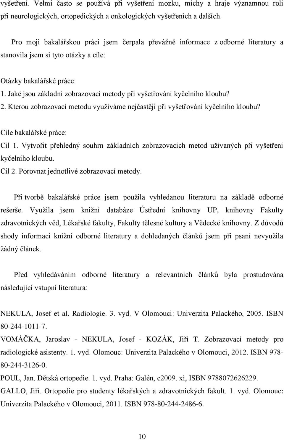 Jaké jsou základní zobrazovací metody při vyšetřování kyčelního kloubu? 2. Kterou zobrazovací metodu využíváme nejčastěji při vyšetřování kyčelního kloubu? Cíle bakalářské práce: Cíl 1.