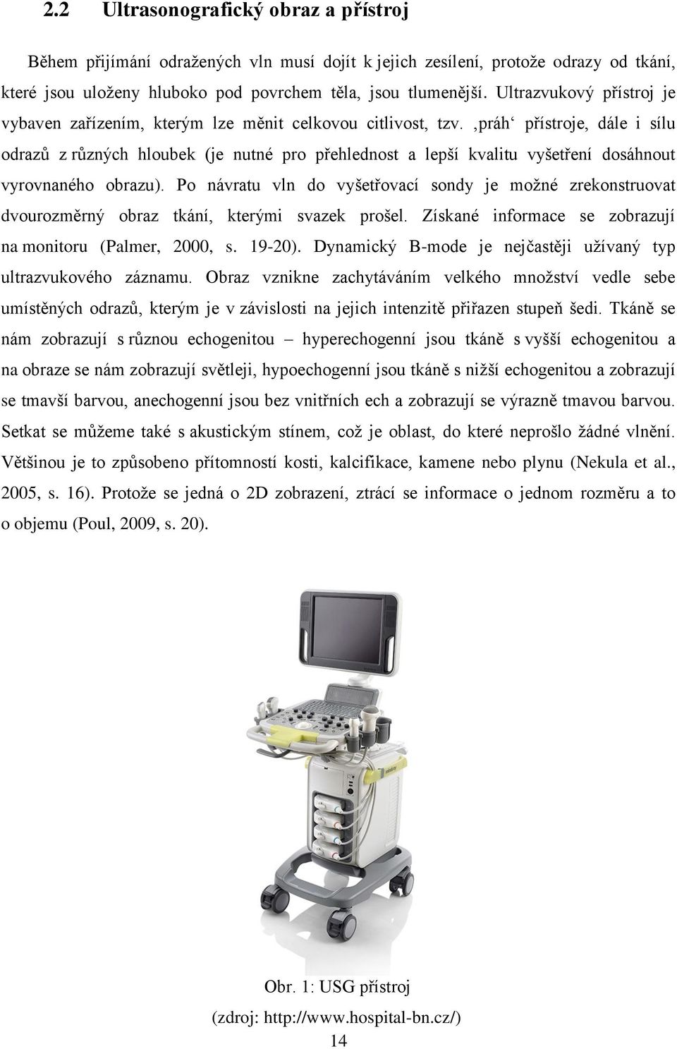 práh přístroje, dále i sílu odrazů z různých hloubek (je nutné pro přehlednost a lepší kvalitu vyšetření dosáhnout vyrovnaného obrazu).
