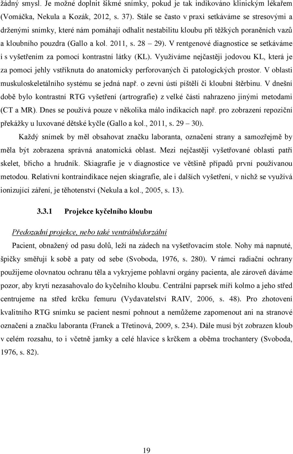 V rentgenové diagnostice se setkáváme i s vyšetřením za pomocí kontrastní látky (KL).