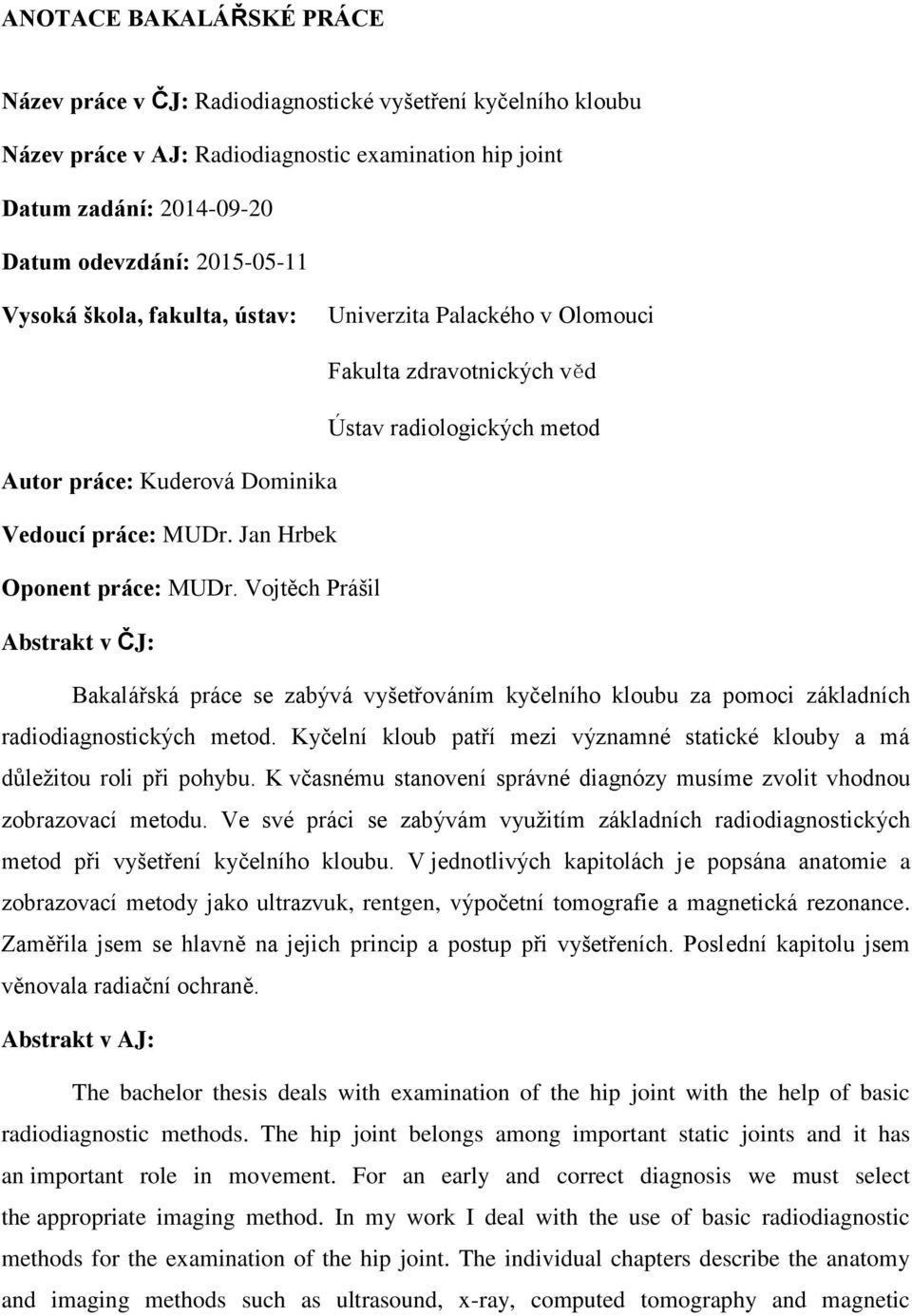 Vojtěch Prášil Abstrakt v ČJ: Bakalářská práce se zabývá vyšetřováním kyčelního kloubu za pomoci základních radiodiagnostických metod.