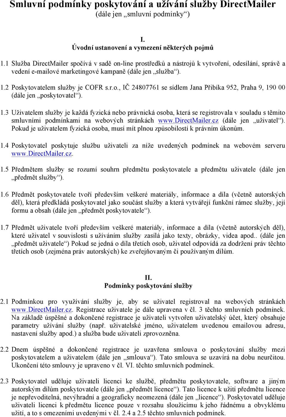1.3 Uživatelem služby je každá fyzická nebo právnická osoba, která se registrovala v souladu s těmito smluvními podmínkami na webových stránkách www.directmailer.cz (dále jen uživatel ).