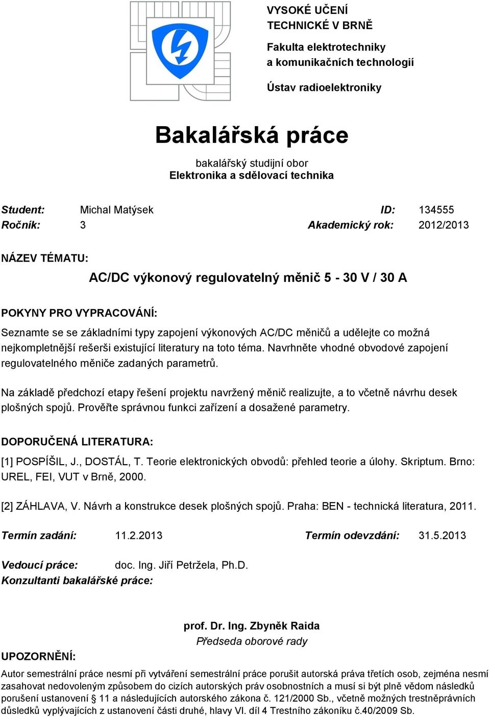 měničů a udělejte co možná nejkompletnější rešerši existující literatury na toto téma. Navrhněte vhodné obvodové zapojení regulovatelného měniče zadaných parametrů.