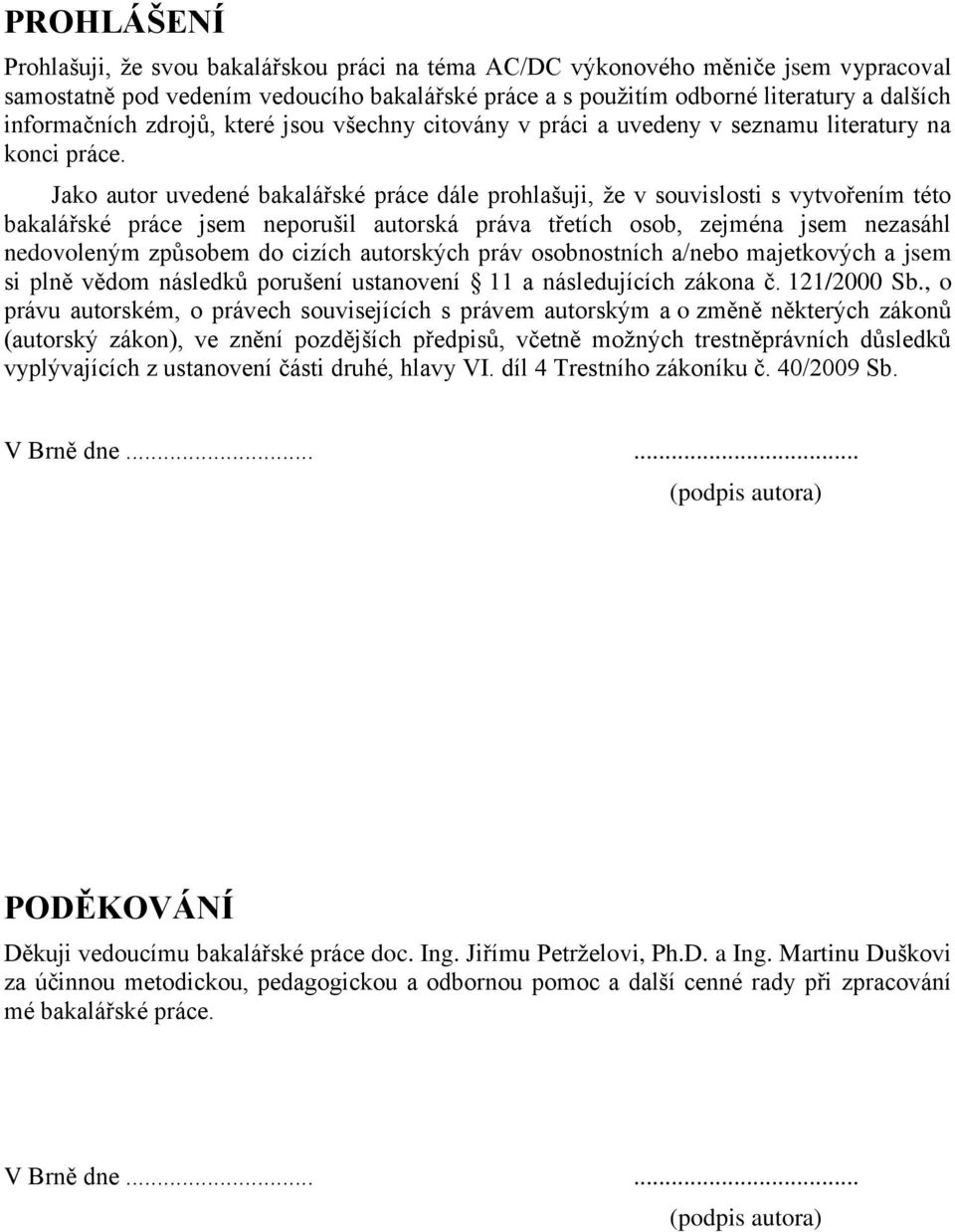 Jako autor uvedené bakalářské práce dále prohlašuji, že v souvislosti s vytvořením této bakalářské práce jsem neporušil autorská práva třetích osob, zejména jsem nezasáhl nedovoleným způsobem do