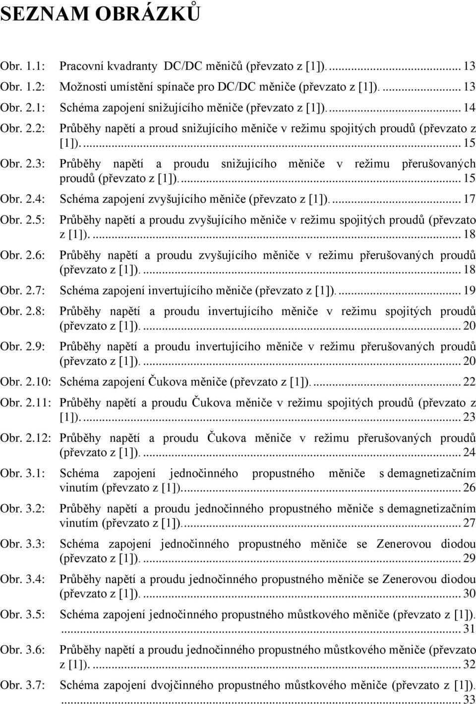 ... 15 Průběhy napětí a proudu snižujícího měniče v režimu přerušovaných proudů (převzato z [1]).... 15 Obr. 2.4: Schéma zapojení zvyšujícího měniče (převzato z [1]).... 17 Obr. 2.5: Obr. 2.6: Průběhy napětí a proudu zvyšujícího měniče v režimu spojitých proudů (převzato z [1]).