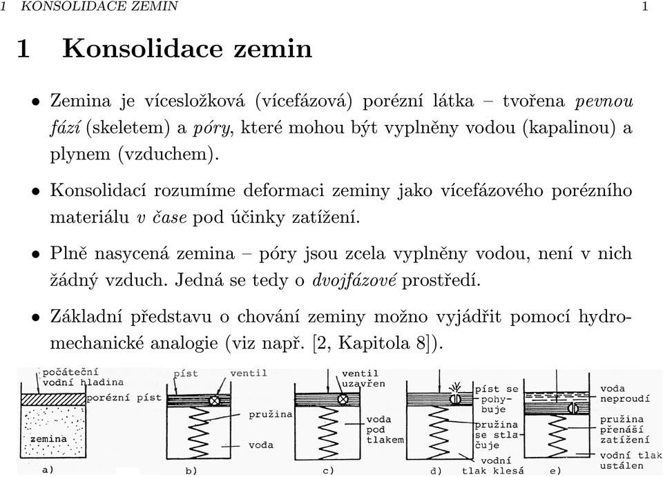 Konsolidací rozumíme deformaci zeminy jako vícefázového porézního materiálu v čase pod účinky zatížení.