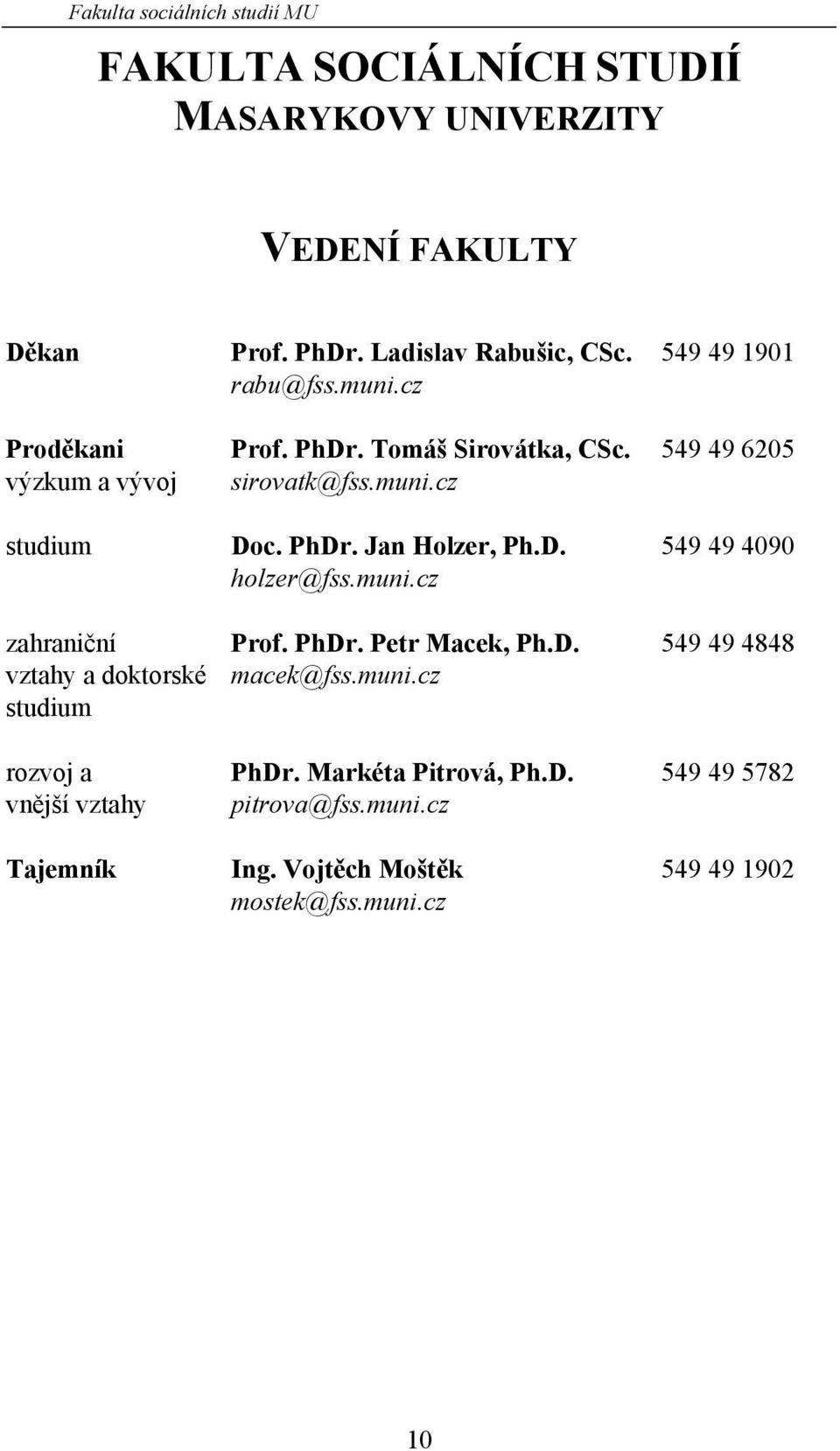 D. 549 49 4090 holzer@fss.muni.cz zahraniční Prof. PhDr. Petr Macek, Ph.D. 549 49 4848 vztahy a doktorské macek@fss.muni.cz studium rozvoj a PhDr.