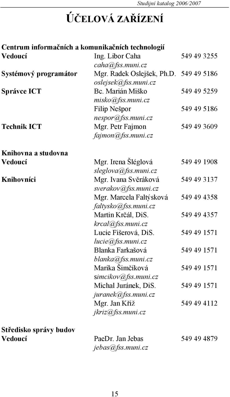 Irena Šléglová 549 49 1908 sleglova@fss.muni.cz Knihovníci Mgr. Ivana Svěráková 549 49 3137 sverakov@fss.muni.cz Mgr. Marcela Faltýsková 549 49 4358 faltysko@fss.muni.cz Martin Krčál, DiS.