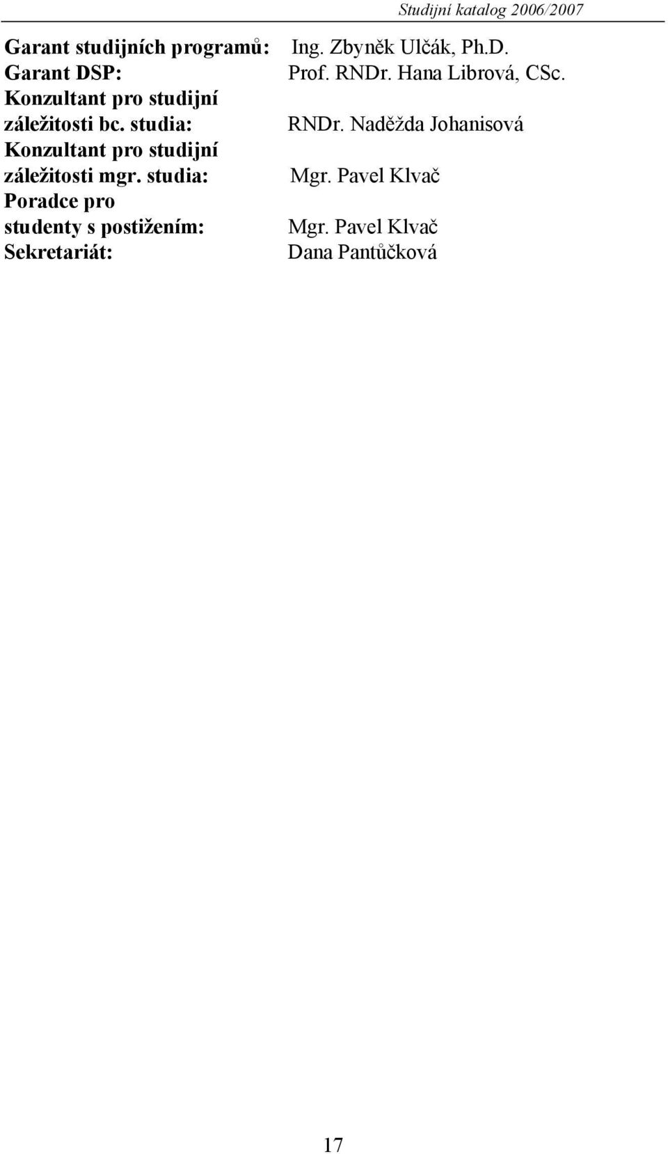 studia: Poradce pro studenty s postižením: Sekretariát: Ing. Zbyněk Ulčák, Ph.D. Prof.