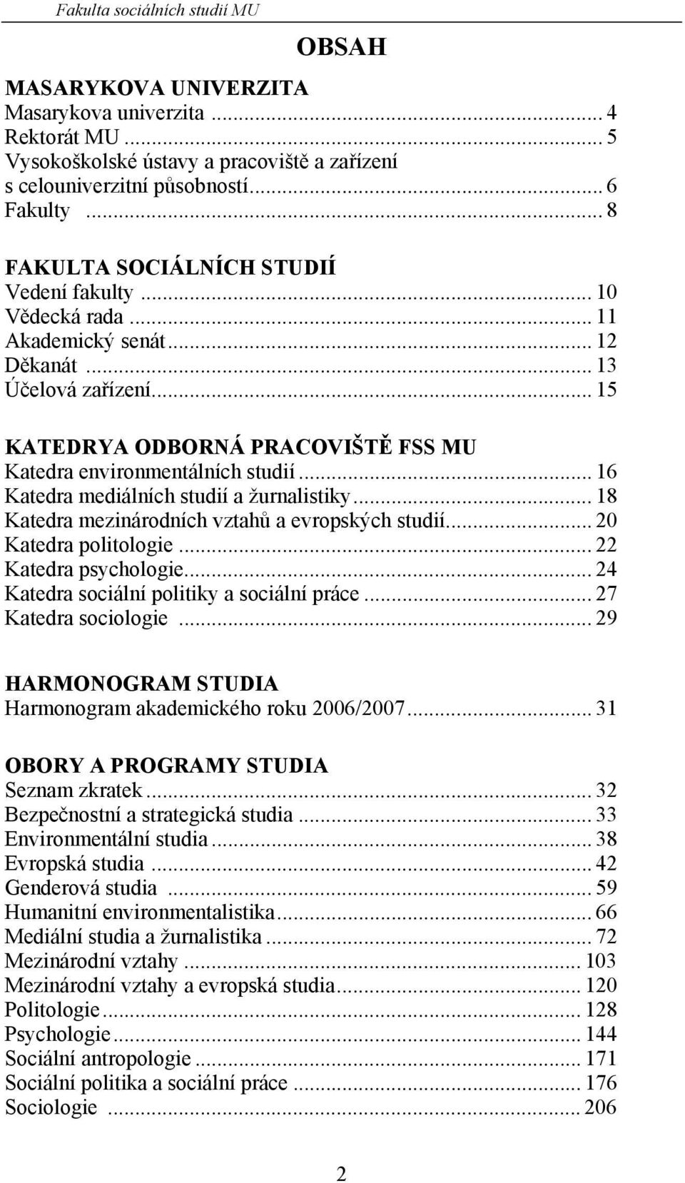 .. 16 Katedra mediálních studií a žurnalistiky... 18 Katedra mezinárodních vztahů a evropských studií... 20 Katedra politologie... 22 Katedra psychologie.