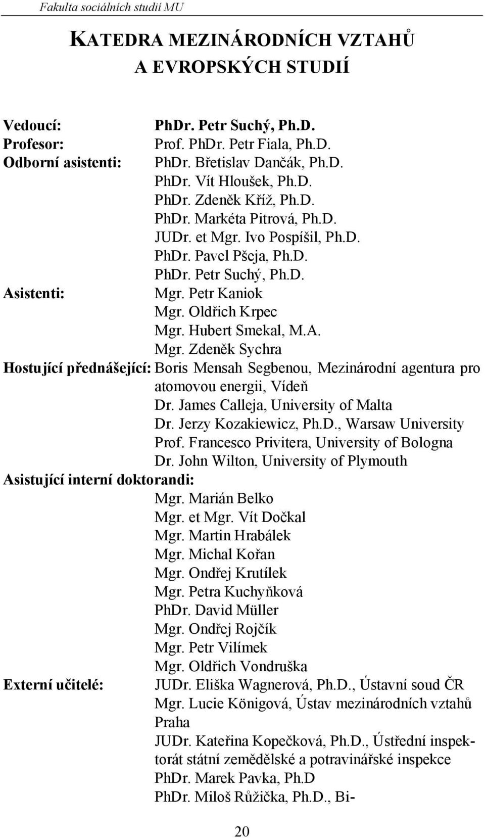 Oldřich Krpec Mgr. Hubert Smekal, M.A. Mgr. Zdeněk Sychra Hostující přednášející: Boris Mensah Segbenou, Mezinárodní agentura pro atomovou energii, Vídeň Dr. James Calleja, University of Malta Dr.