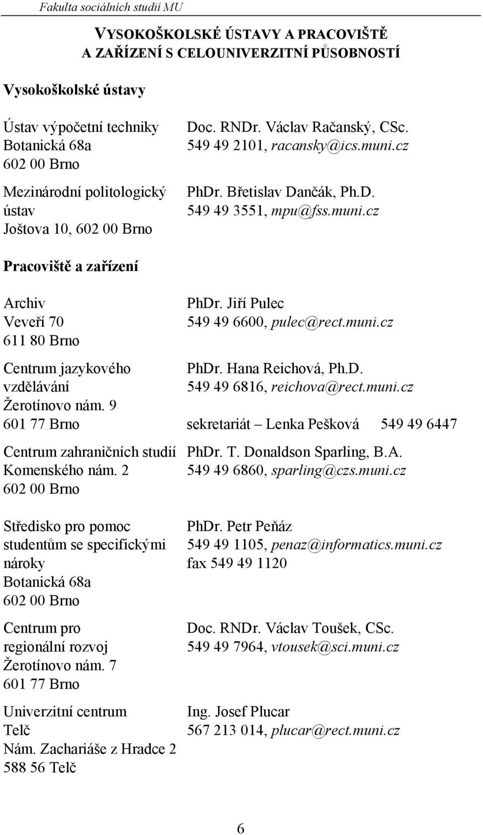 Jiří Pulec 549 49 6600, pulec@rect.muni.cz Centrum jazykového PhDr. Hana Reichová, Ph.D. vzdělávání 549 49 6816, reichova@rect.muni.cz Žerotínovo nám.