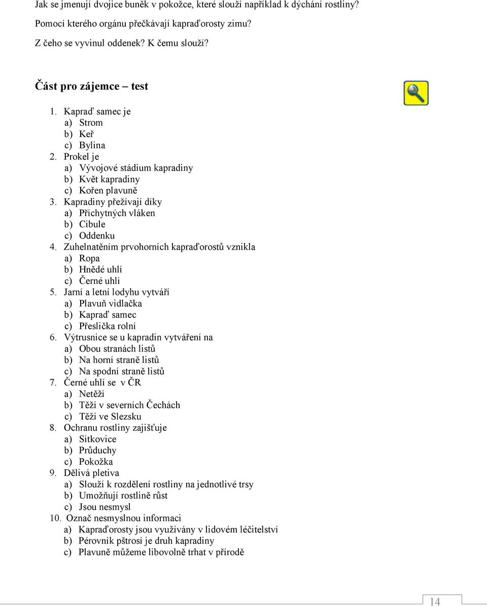 Kapradiny přežívají díky a) Příchytných vláken b) Cibule c) Oddenku 4. Zuhelnatěním prvohorních kapraďorostů vznikla a) Ropa b) Hnědé uhlí c) Černé uhlí 5.