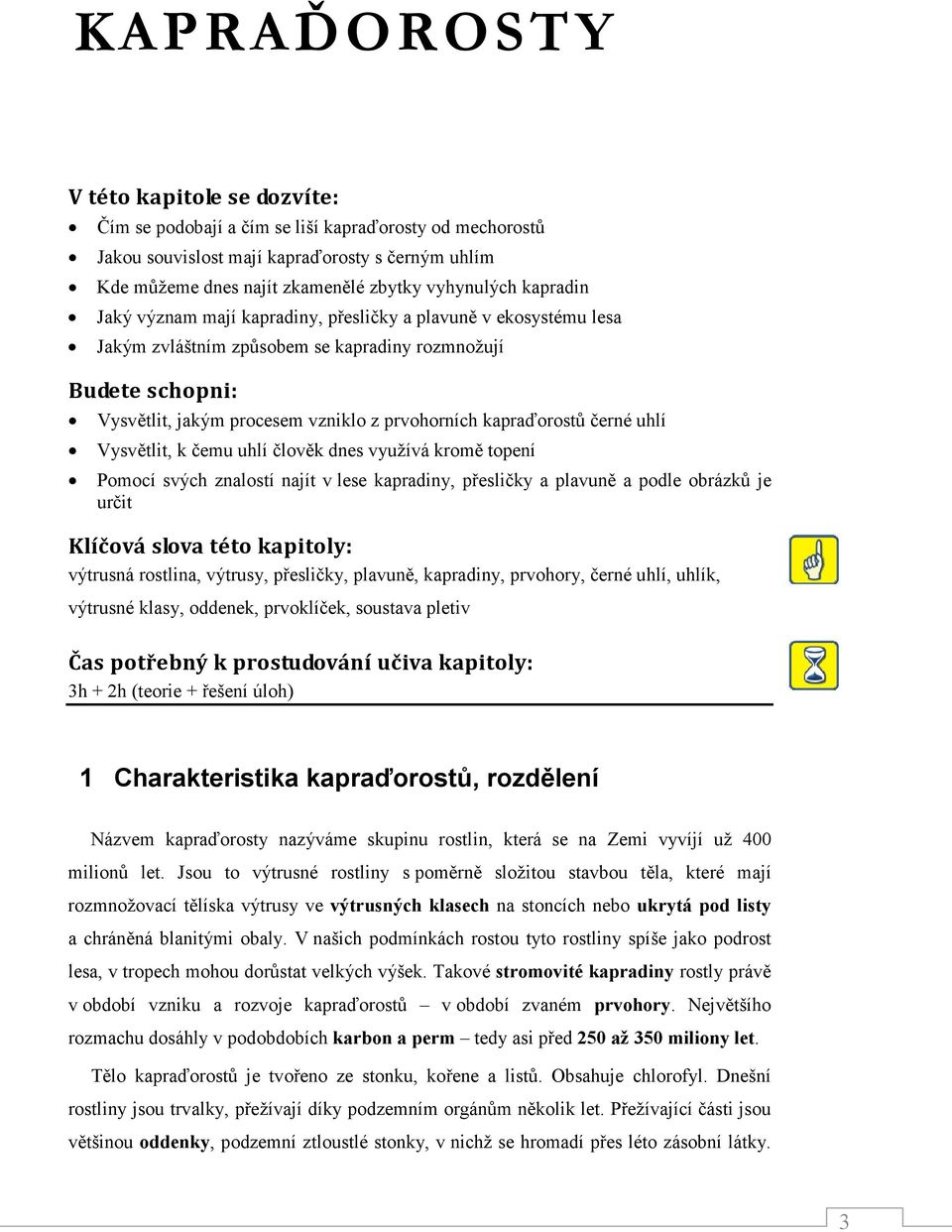 kapraďorostů černé uhlí Vysvětlit, k čemu uhlí člověk dnes využívá kromě topení Pomocí svých znalostí najít v lese kapradiny, přesličky a plavuně a podle obrázků je určit Klíčová slova této kapitoly: