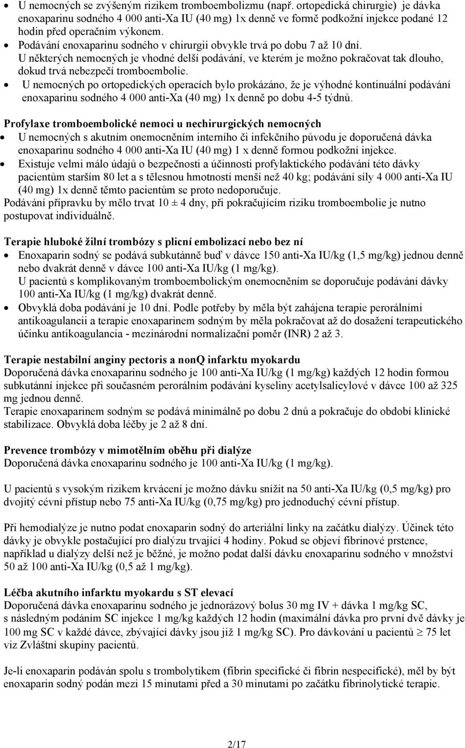 Podávání enoxaparinu sodného v chirurgii obvykle trvá po dobu 7 až 10 dní. U některých nemocných je vhodné delší podávání, ve kterém je možno pokračovat tak dlouho, dokud trvá nebezpečí tromboembolie.