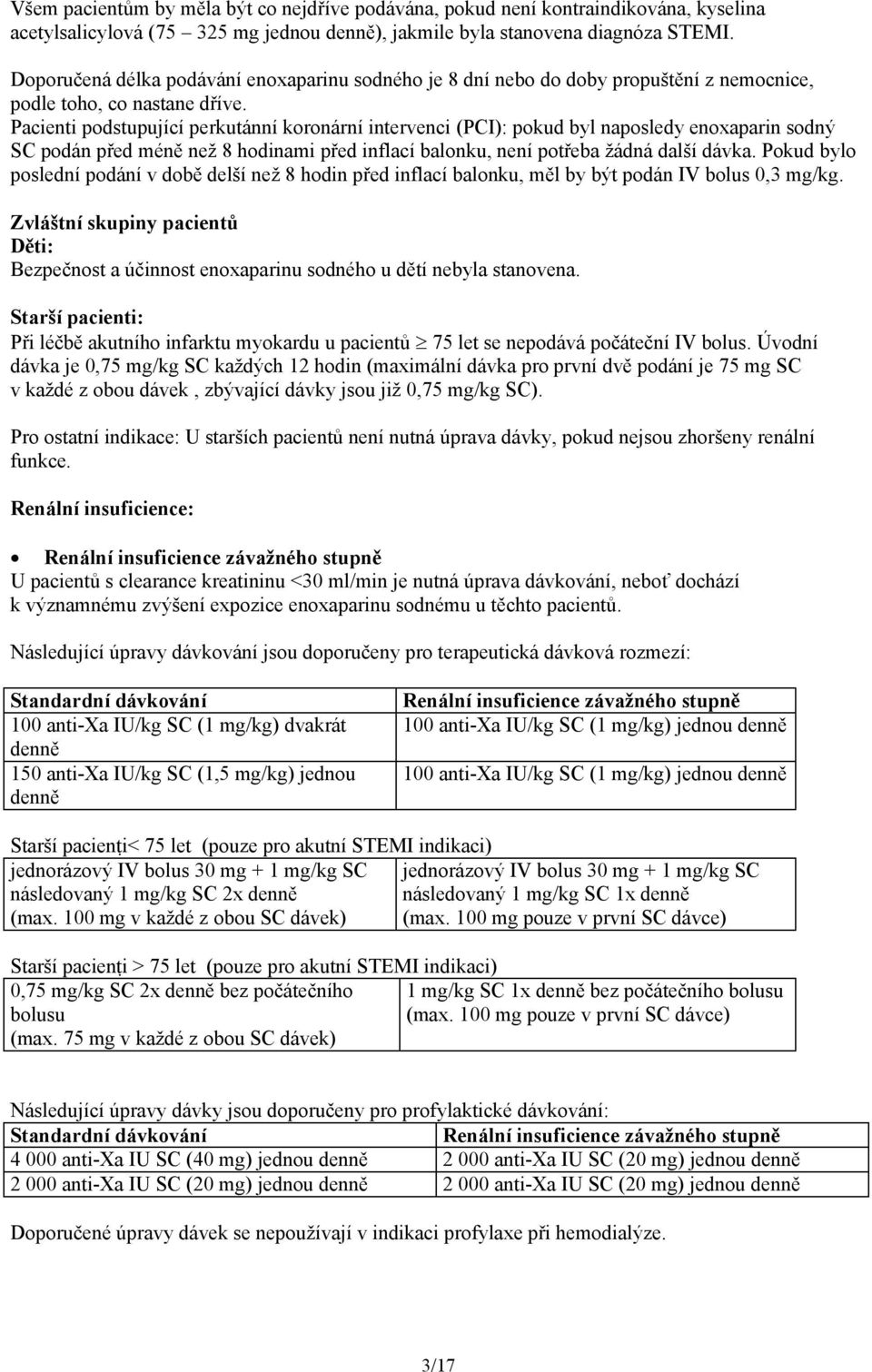 Pacienti podstupující perkutánní koronární intervenci (PCI): pokud byl naposledy enoxaparin sodný SC podán před méně než 8 hodinami před inflací balonku, není potřeba žádná další dávka.