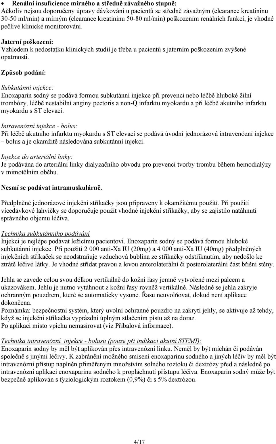 Jaterní poškození: Vzhledem k nedostatku klinických studií je třeba u pacientů s jaterním poškozením zvýšené opatrnosti.