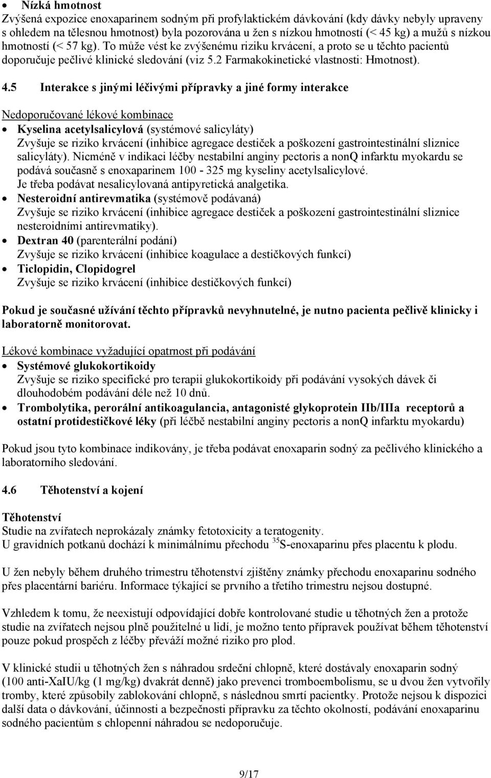 5 Interakce s jinými léčivými přípravky a jiné formy interakce Nedoporučované lékové kombinace Kyselina acetylsalicylová (systémové salicyláty) Zvyšuje se riziko krvácení (inhibice agregace destiček