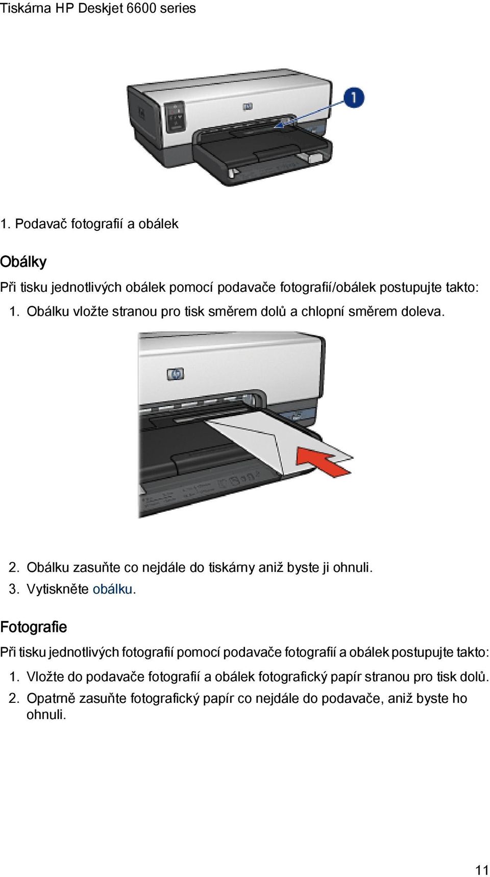 Vytiskněte obálku. Fotografie Při tisku jednotlivých fotografií pomocí podavače fotografií a obálek postupujte takto: 1.