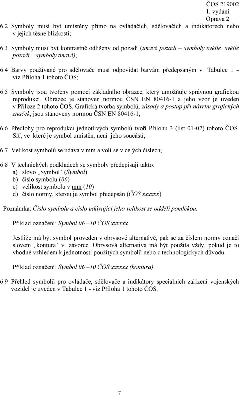 4 Barvy používané pro sdělovače musí odpovídat barvám předepsaným v Tabulce 1 viz Příloha 1 tohoto ČOS; 6.