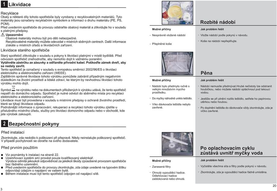Recyklovatelné materiály mùžete odevzdat v místních sbìrných centrech. Další informace získáte u místních úøadù a likvidaèních zaøízení.