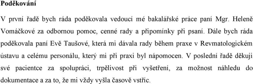 Dále bych ráda poděkovala paní Evě Taušové, která mi dávala rady během praxe v Revmatologickém ústavu a celému