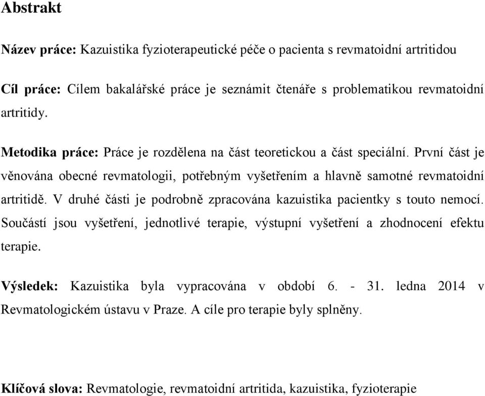 V druhé části je podrobně zpracována kazuistika pacientky s touto nemocí. Součástí jsou vyšetření, jednotlivé terapie, výstupní vyšetření a zhodnocení efektu terapie.