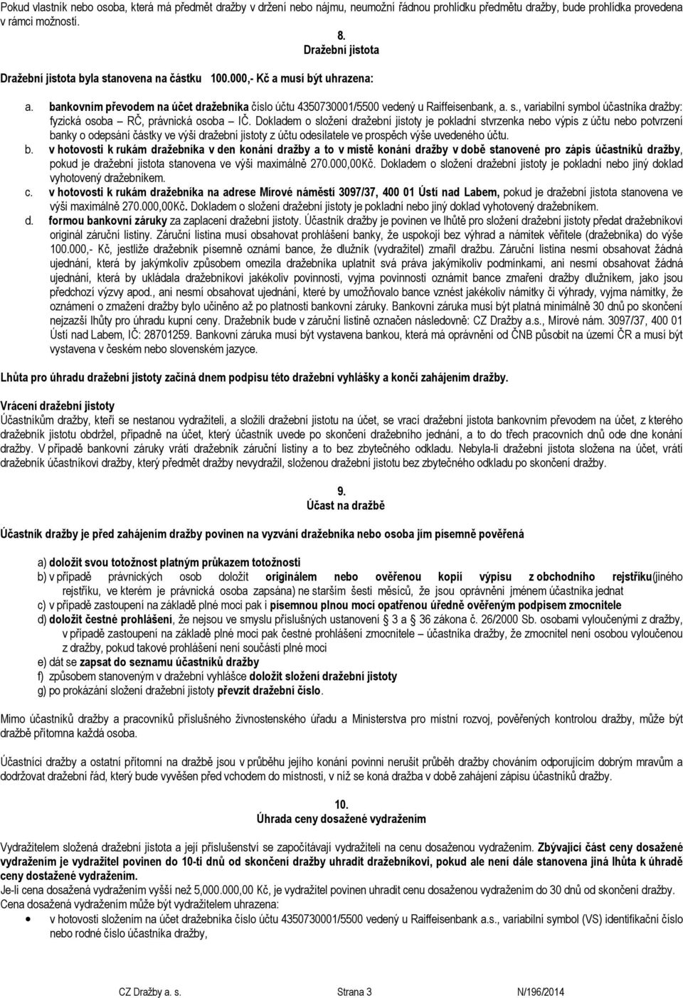 Dokladem o složení dražební jistoty je pokladní stvrzenka nebo výpis z účtu nebo potvrzení ba