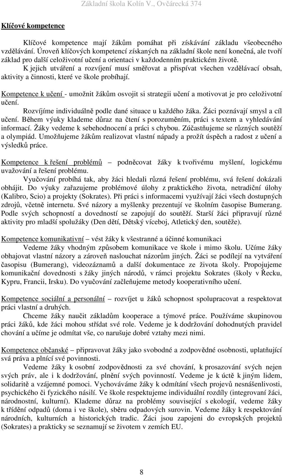 K jejich utváření a rozvíjení musí směřovat a přispívat všechen vzdělávací obsah, aktivity a činnosti, které ve škole probíhají.