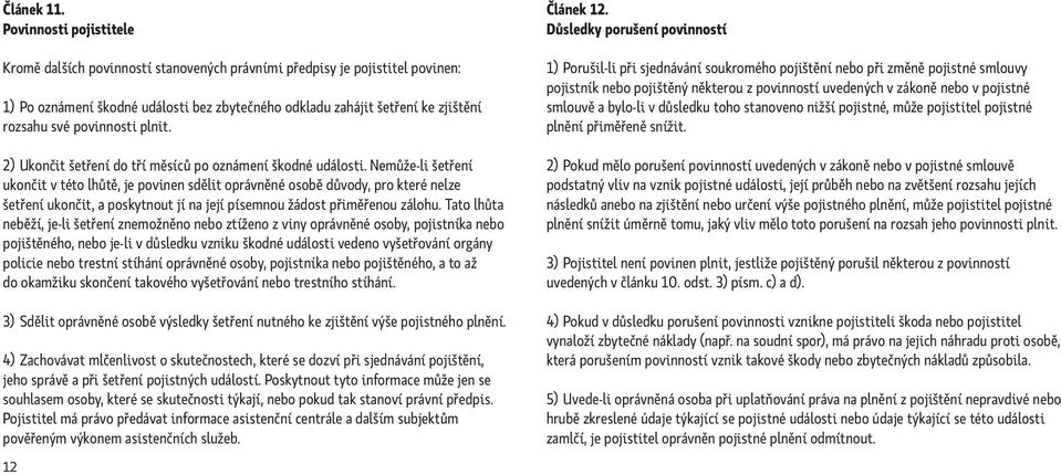 povinnosti plnit. 2) Ukončit šetření do tří měsíců po oznámení škodné události.