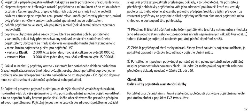 společností nebo pojistitelem, b) pohřeb pojištěného ve státě, kde pojištěný zemřel (pokud tamní zákony repatriaci nedovolují), c) dopravu a ubytování jedné osoby blízké, která se zúčastní pohřbu