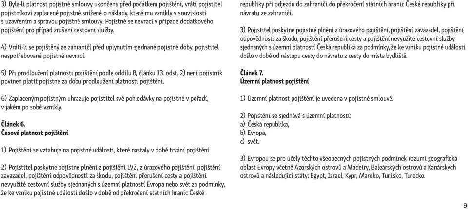 4) Vrátí-li se pojištěný ze zahraničí před uplynutím sjednané pojistné doby, pojistitel nespotřebované pojistné nevrací. 5) Při prodloužení platnosti pojištění podle oddílu B, článku 13. odst.