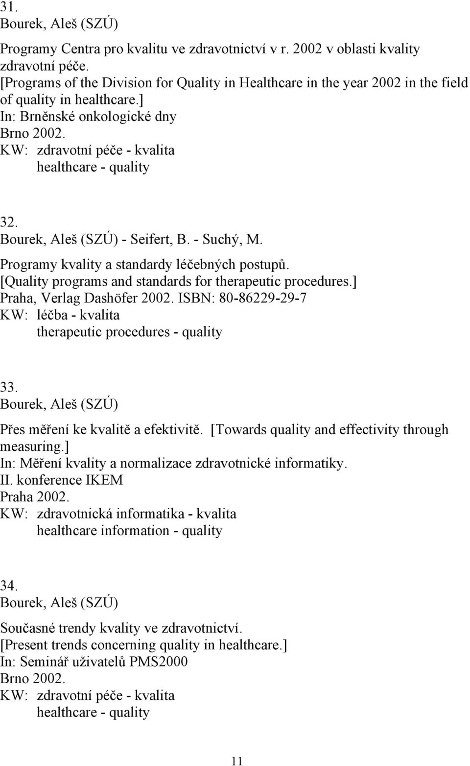 KW: zdravotní péče - kvalita healthcare - quality 32. Bourek, Aleš (SZÚ) - Seifert, B. - Suchý, M. Programy kvality a standardy léčebných postupů.