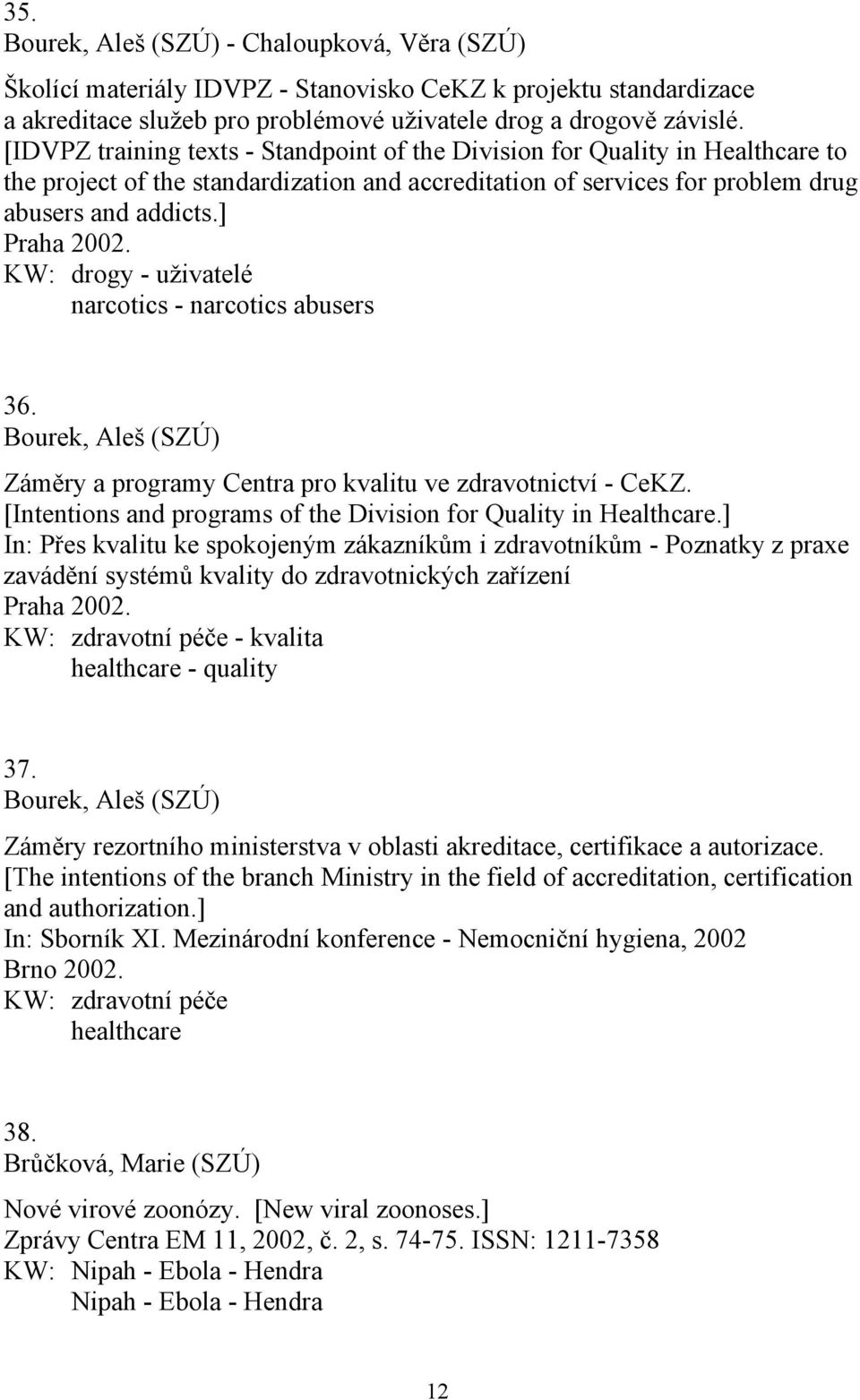 KW: drogy - uživatelé narcotics - narcotics abusers 36. Bourek, Aleš (SZÚ) Záměry a programy Centra pro kvalitu ve zdravotnictví - CeKZ.
