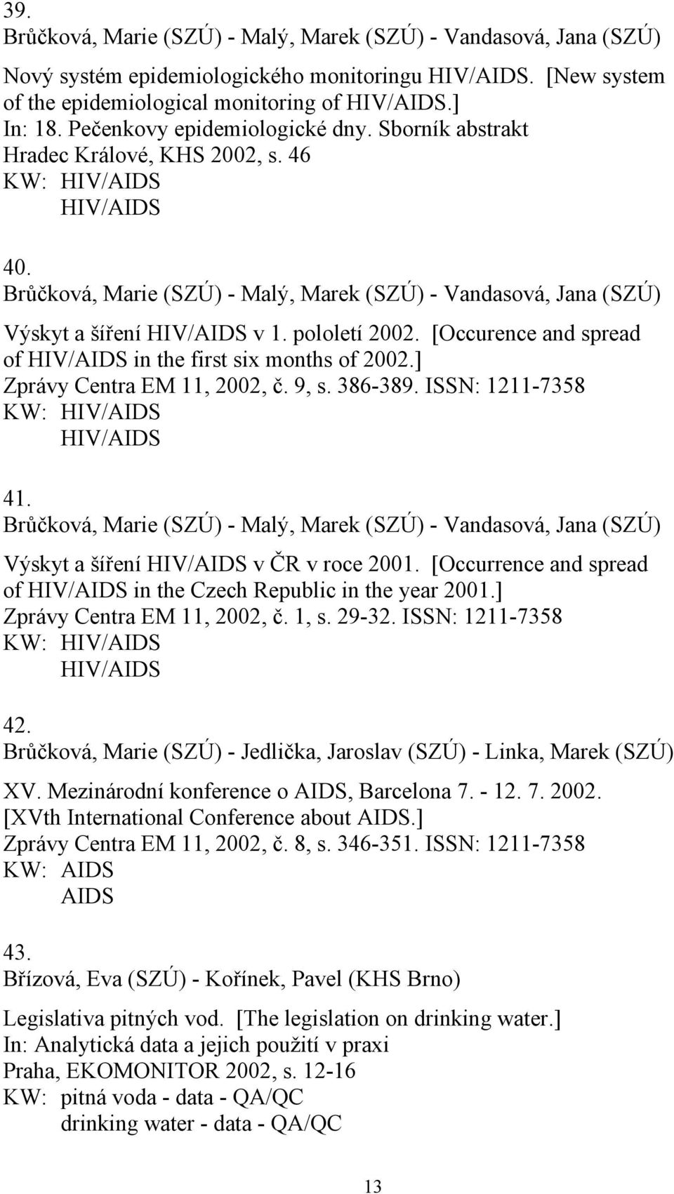 Brůčková, Marie (SZÚ) - Malý, Marek (SZÚ) - Vandasová, Jana (SZÚ) Výskyt a šíření HIV/AIDS v 1. pololetí 2002. [Occurence and spread of HIV/AIDS in the first six months of 2002.