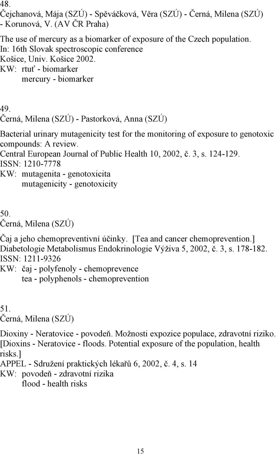 Černá, Milena (SZÚ) - Pastorková, Anna (SZÚ) Bacterial urinary mutagenicity test for the monitoring of exposure to genotoxic compounds: A review. Central European Journal of Public Health 10, 2002, č.
