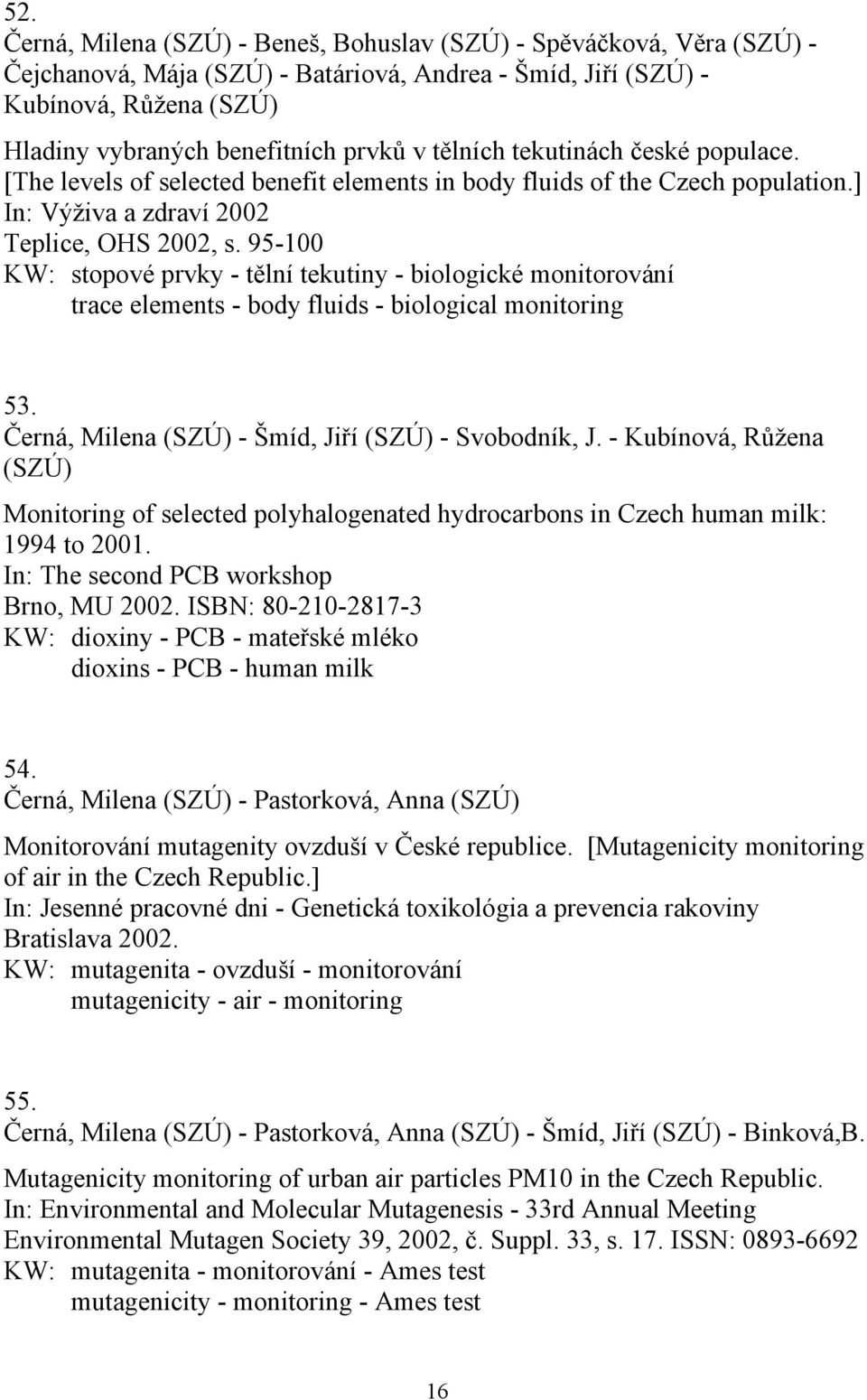 95-100 KW: stopové prvky - tělní tekutiny - biologické monitorování trace elements - body fluids - biological monitoring 53. Černá, Milena (SZÚ) - Šmíd, Jiří (SZÚ) - Svobodník, J.