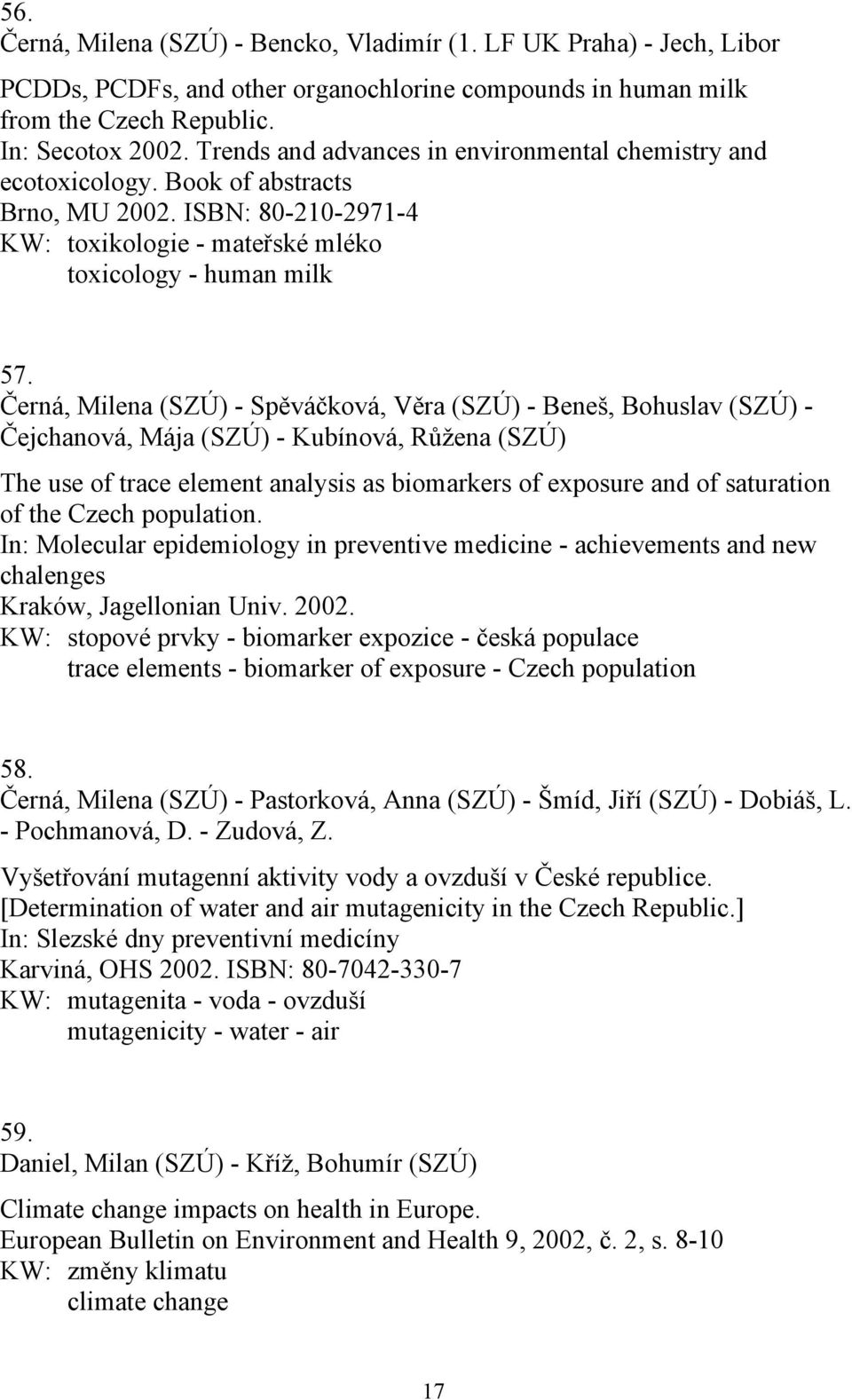 Černá, Milena (SZÚ) - Spěváčková, Věra (SZÚ) - Beneš, Bohuslav (SZÚ) - Čejchanová, Mája (SZÚ) - Kubínová, Růžena (SZÚ) The use of trace element analysis as biomarkers of exposure and of saturation of