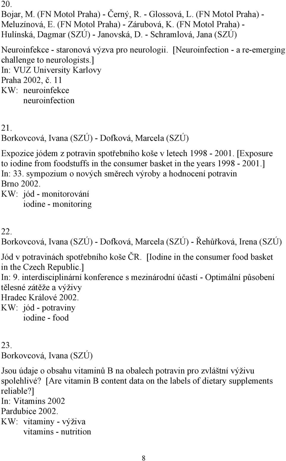 11 KW: neuroinfekce neuroinfection 21. Borkovcová, Ivana (SZÚ) - Dofková, Marcela (SZÚ) Expozice jódem z potravin spotřebního koše v letech 1998-2001.