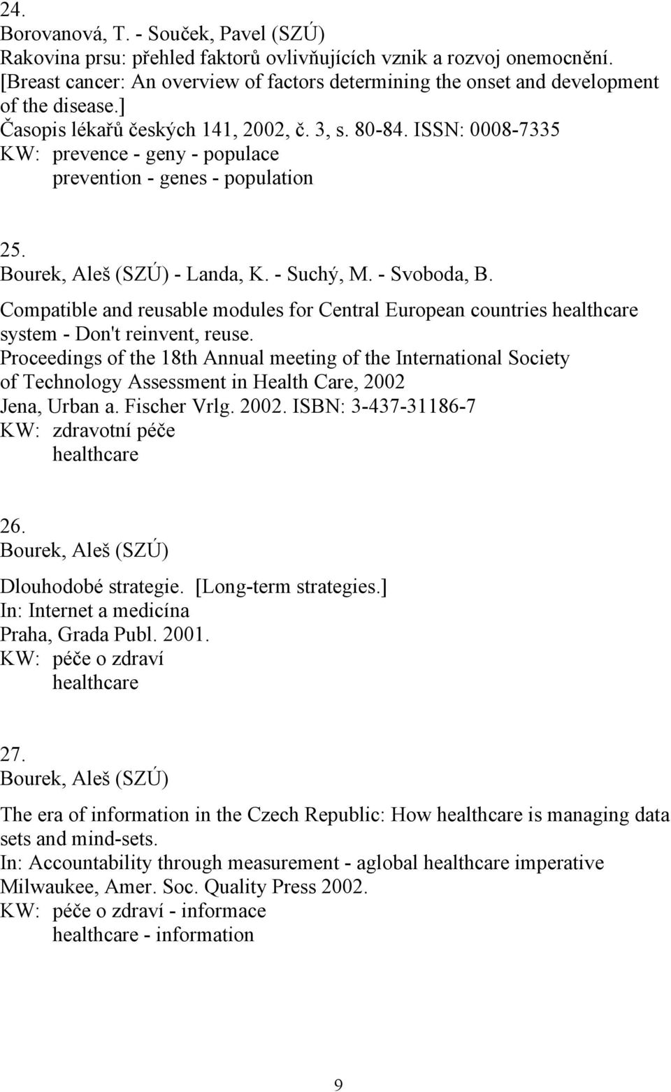 ISSN: 0008-7335 KW: prevence - geny - populace prevention - genes - population 25. Bourek, Aleš (SZÚ) - Landa, K. - Suchý, M. - Svoboda, B.