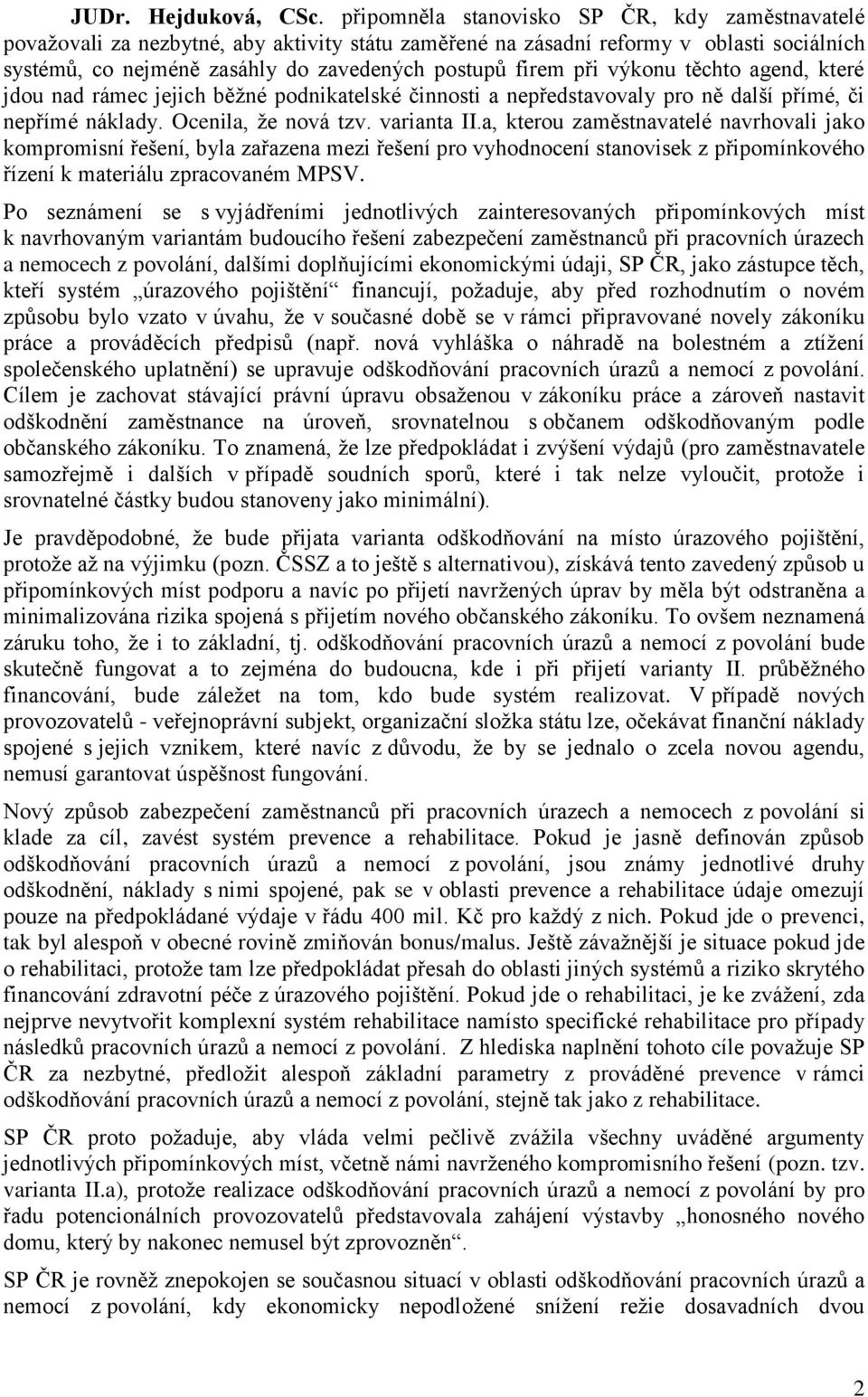 výkonu těchto agend, které jdou nad rámec jejich běžné podnikatelské činnosti a nepředstavovaly pro ně další přímé, či nepřímé náklady. Ocenila, že nová tzv. varianta II.