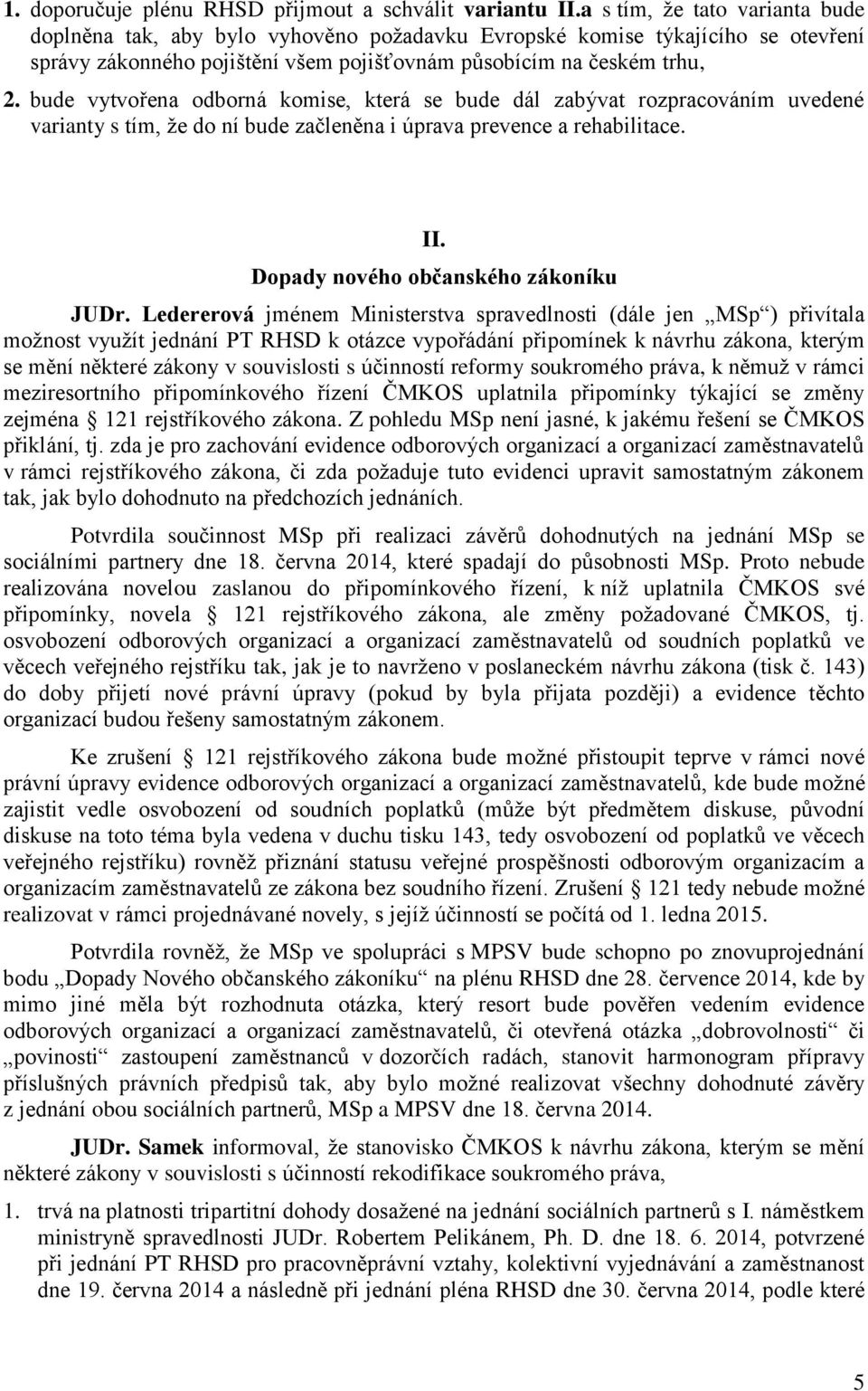 bude vytvořena odborná komise, která se bude dál zabývat rozpracováním uvedené varianty s tím, že do ní bude začleněna i úprava prevence a rehabilitace. II. Dopady nového občanského zákoníku JUDr.
