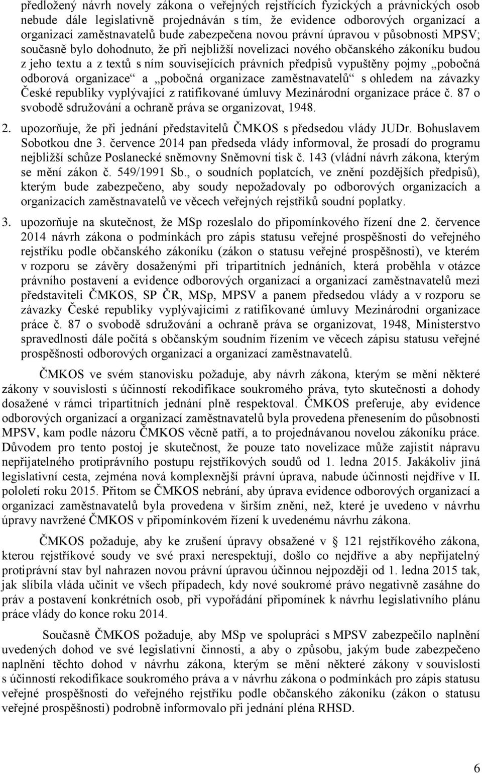 vypuštěny pojmy pobočná odborová organizace a pobočná organizace zaměstnavatelů s ohledem na závazky České republiky vyplývající z ratifikované úmluvy Mezinárodní organizace práce č.