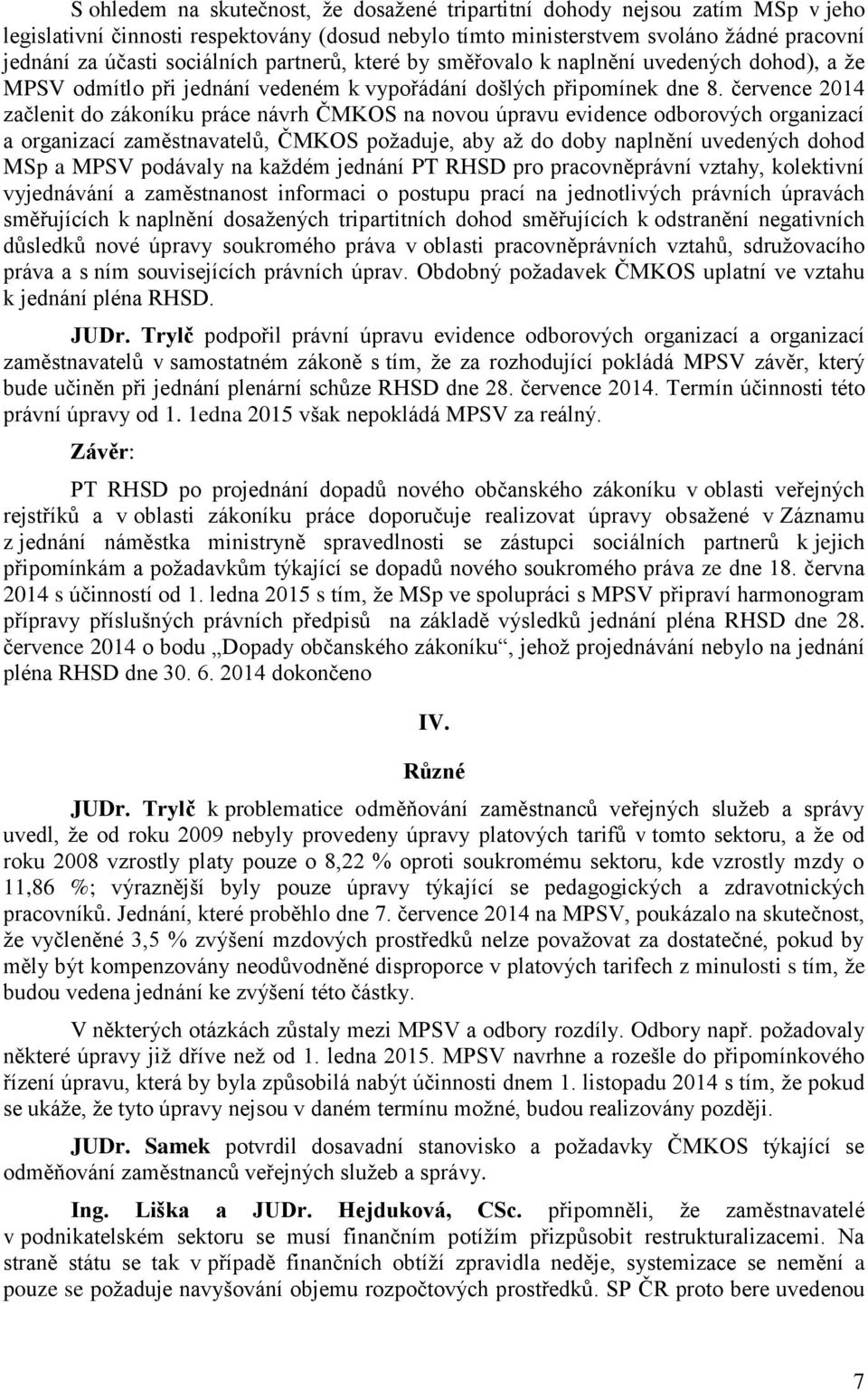 července 2014 začlenit do zákoníku práce návrh ČMKOS na novou úpravu evidence odborových organizací a organizací zaměstnavatelů, ČMKOS požaduje, aby až do doby naplnění uvedených dohod MSp a MPSV