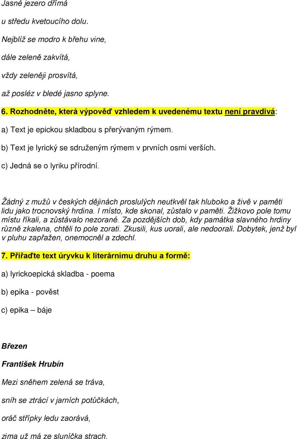 c) Jedná se o lyriku přírodní. Žádný z mužů v českých dějinách proslulých neutkvěl tak hluboko a živě v paměti lidu jako trocnovský hrdina. I místo, kde skonal, zůstalo v paměti.