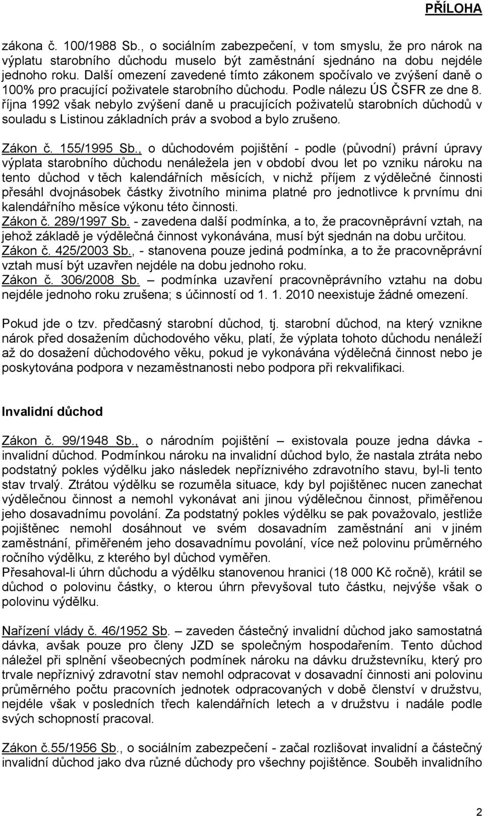 října 1992 však nebylo zvýšení daně u pracujících poživatelů starobních důchodů v souladu s Listinou základních práv a svobod a bylo zrušeno. Zákon č. 155/1995 Sb.