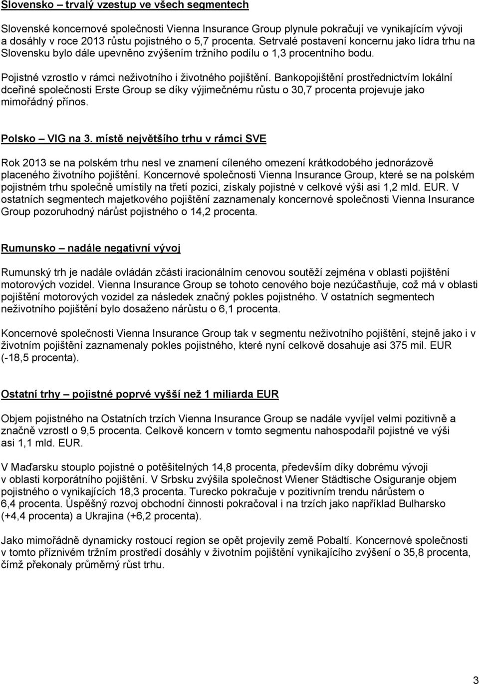 Bankopojištění prostřednictvím lokální dceřiné společnosti Erste Group se díky výjimečnému růstu o 30,7 procenta projevuje jako mimořádný přínos. Polsko VIG na 3.