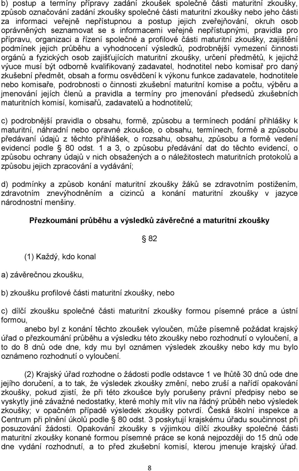 zajištění podmínek jejich průběhu a vyhodnocení výsledků, podrobnější vymezení činnosti orgánů a fyzických osob zajišťujících maturitní zkoušky, určení předmětů, k jejichž výuce musí být odborně