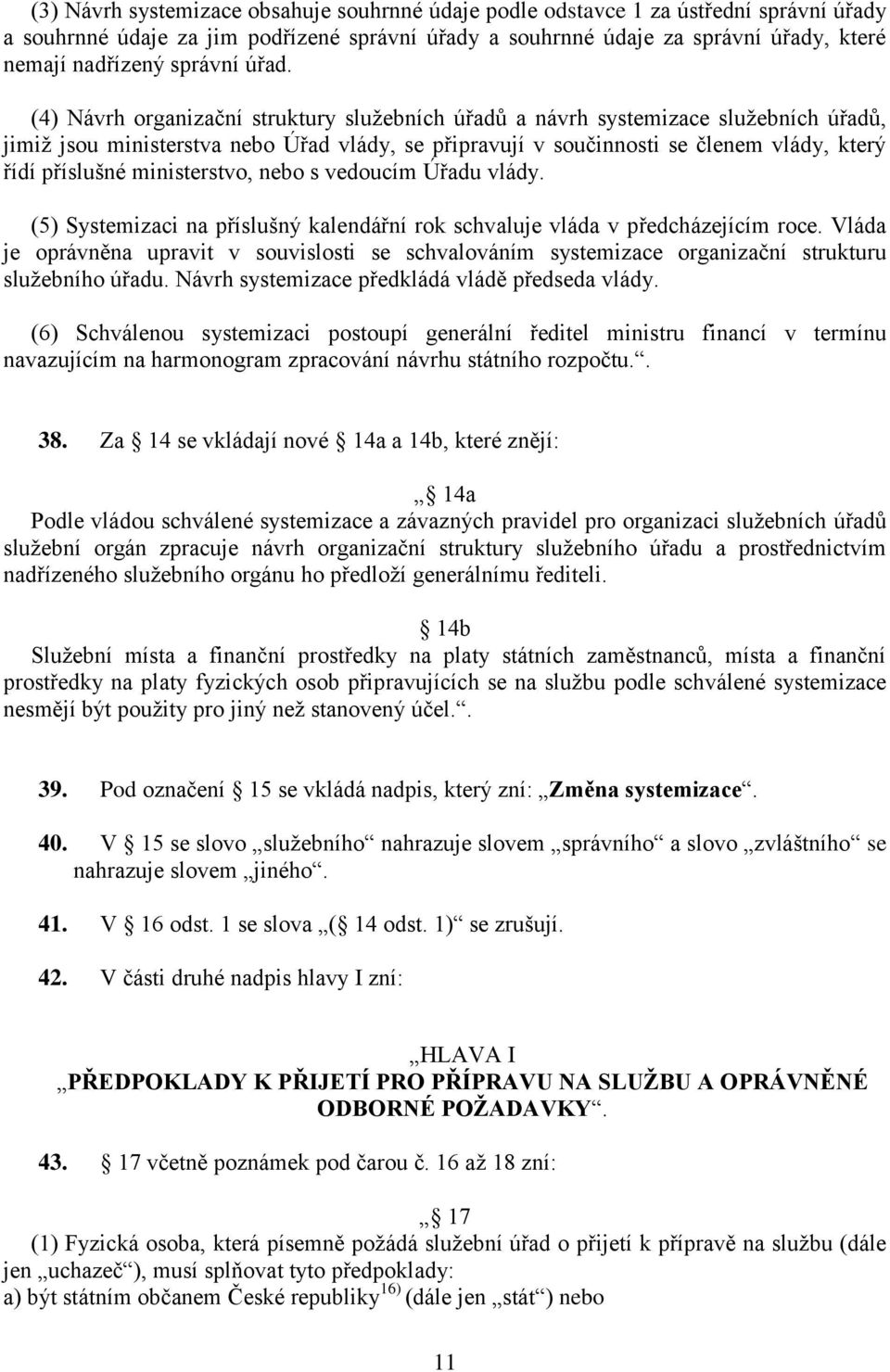 (4) Návrh organizační struktury služebních úřadů a návrh systemizace služebních úřadů, jimiž jsou ministerstva nebo Úřad vlády, se připravují v součinnosti se členem vlády, který řídí příslušné