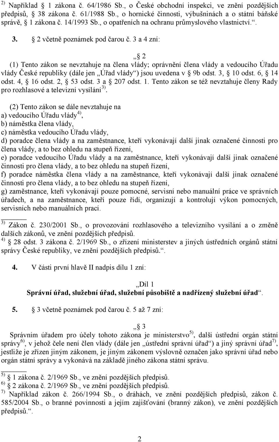 3 a 4 zní: 2 (1) Tento zákon se nevztahuje na člena vlády; oprávnění člena vlády a vedoucího Úřadu vlády České republiky (dále jen Úřad vlády ) jsou uvedena v 9b odst. 3, 10 odst. 6, 14 odst.