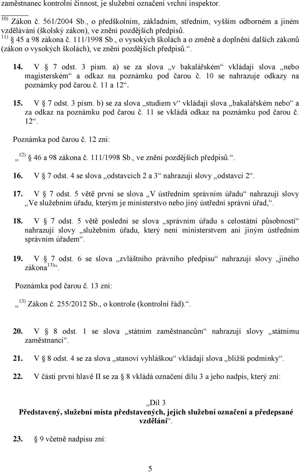 , o vysokých školách a o změně a doplnění dalších zákonů (zákon o vysokých školách), ve znění pozdějších předpisů.. 14. V 7 odst. 3 písm.